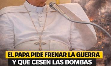 EL PAPA PIDE FRENAR LA GUERRA Y QUE CESEN LAS BOMBAS EN MEDIO ORIENTE