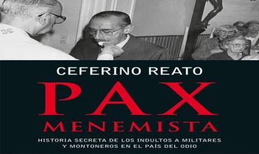 En su último libro "Pax menemista", Ceferino Reato: Los secretos detrás de los indultos de Carlos Menem